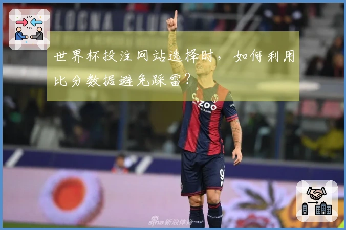 世界杯投注网站选择时，如何利用比分数据避免踩雷？